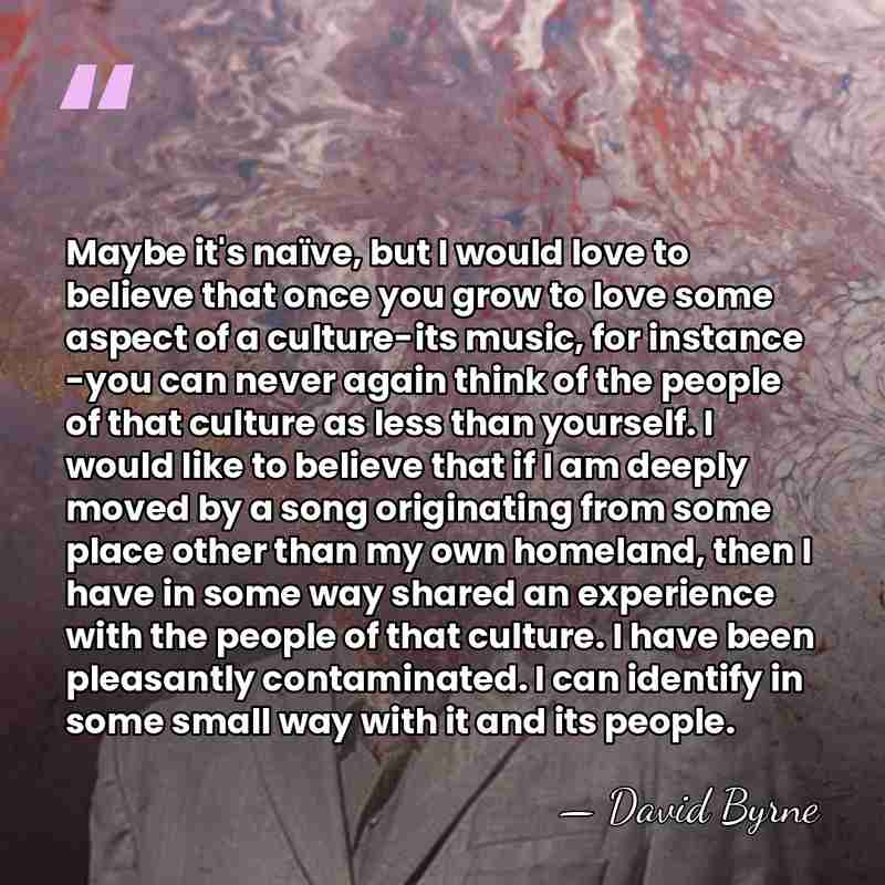 Maybe it's naïve, but I would love to believe that once you&hellip; - David Byrne