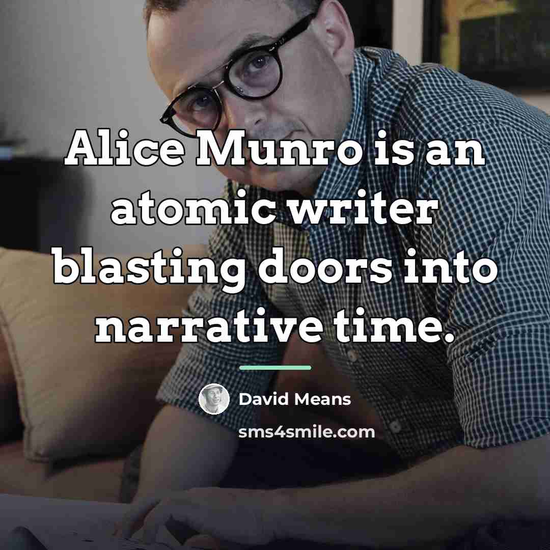 “Alice Munro is an atomic writer blasting doors into narrative…” quote by David Means