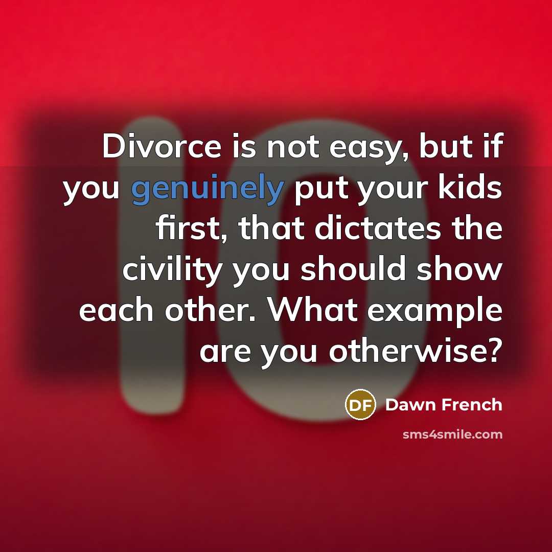 “Divorce is not easy, but if you genuinely put your…” quote by Dawn French