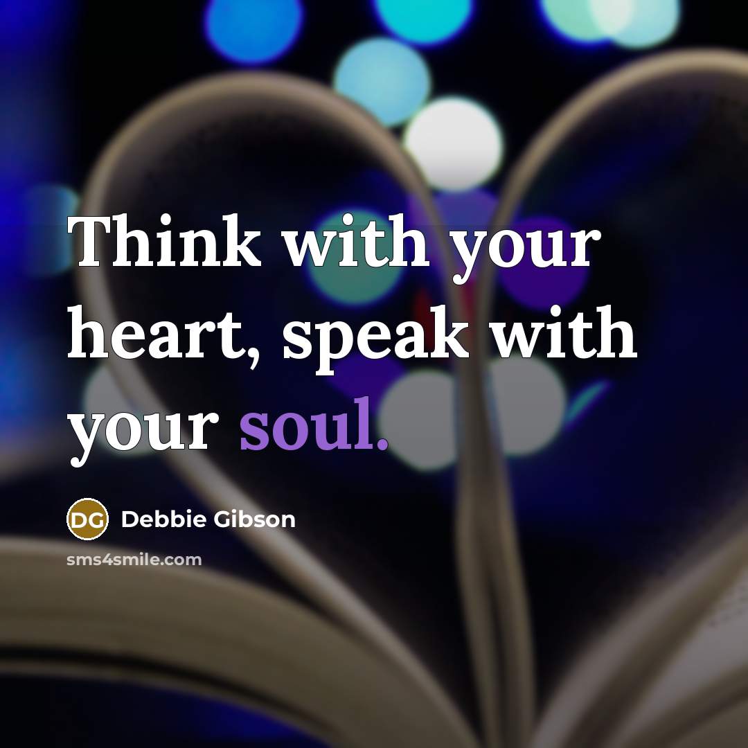 “Think with your heart, speak with your soul.…” quote by Debbie Gibson