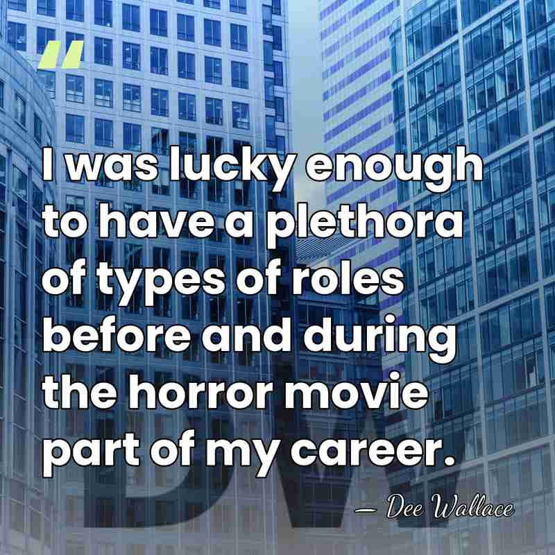 I was lucky enough to have a plethora of types of roles&hellip; - Dee Wallace