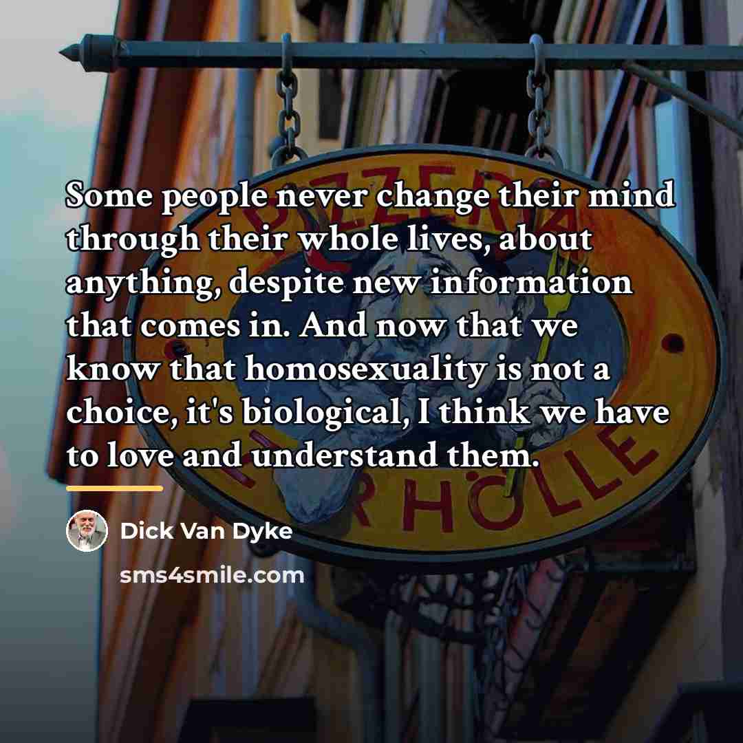 “Some people never change their mind through their whole lives,…” quote by Dick Van Dyke
