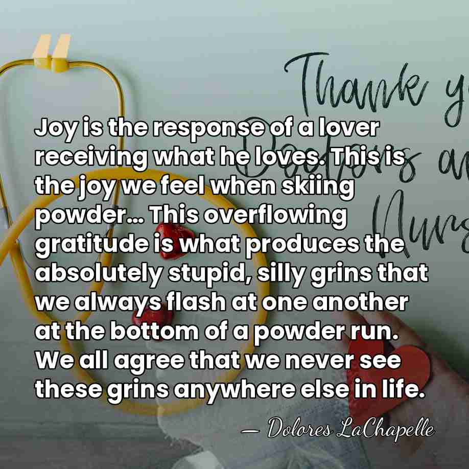 Joy is the response of a lover receiving what he loves. This&hellip; - Dolores LaChapelle