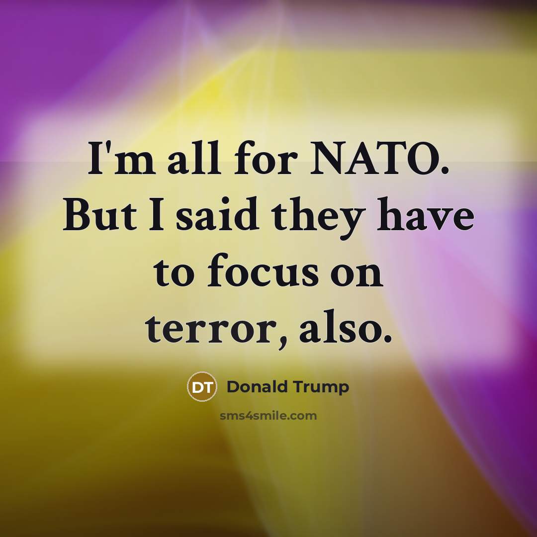 “I'm all for NATO. But I said they have to…” quote by Donald Trump