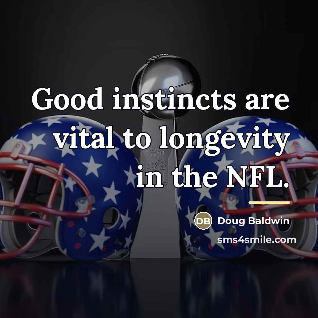 “Good instincts are vital to longevity in the NFL.…” quote by Doug Baldwin