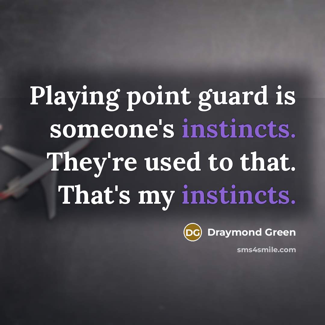 “Playing point guard is someone's instincts. They're used to that. That's my instincts.” quote by Draymond Green