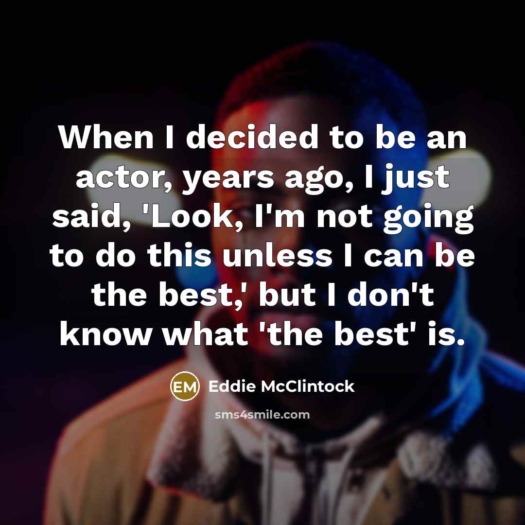 “When I decided to be an actor, years ago, I…” quote by Eddie McClintock