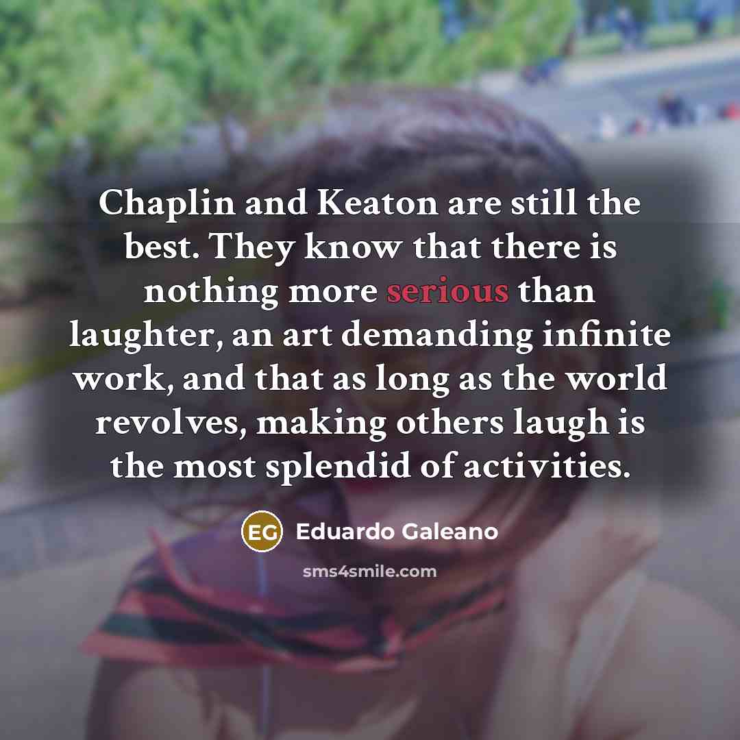 “Chaplin and Keaton are still the best. They know that…” quote by Eduardo Galeano