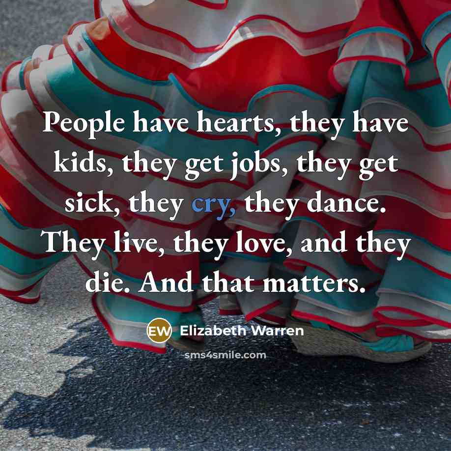 “People have hearts, they have kids, they get jobs, they…” quote by Elizabeth Warren