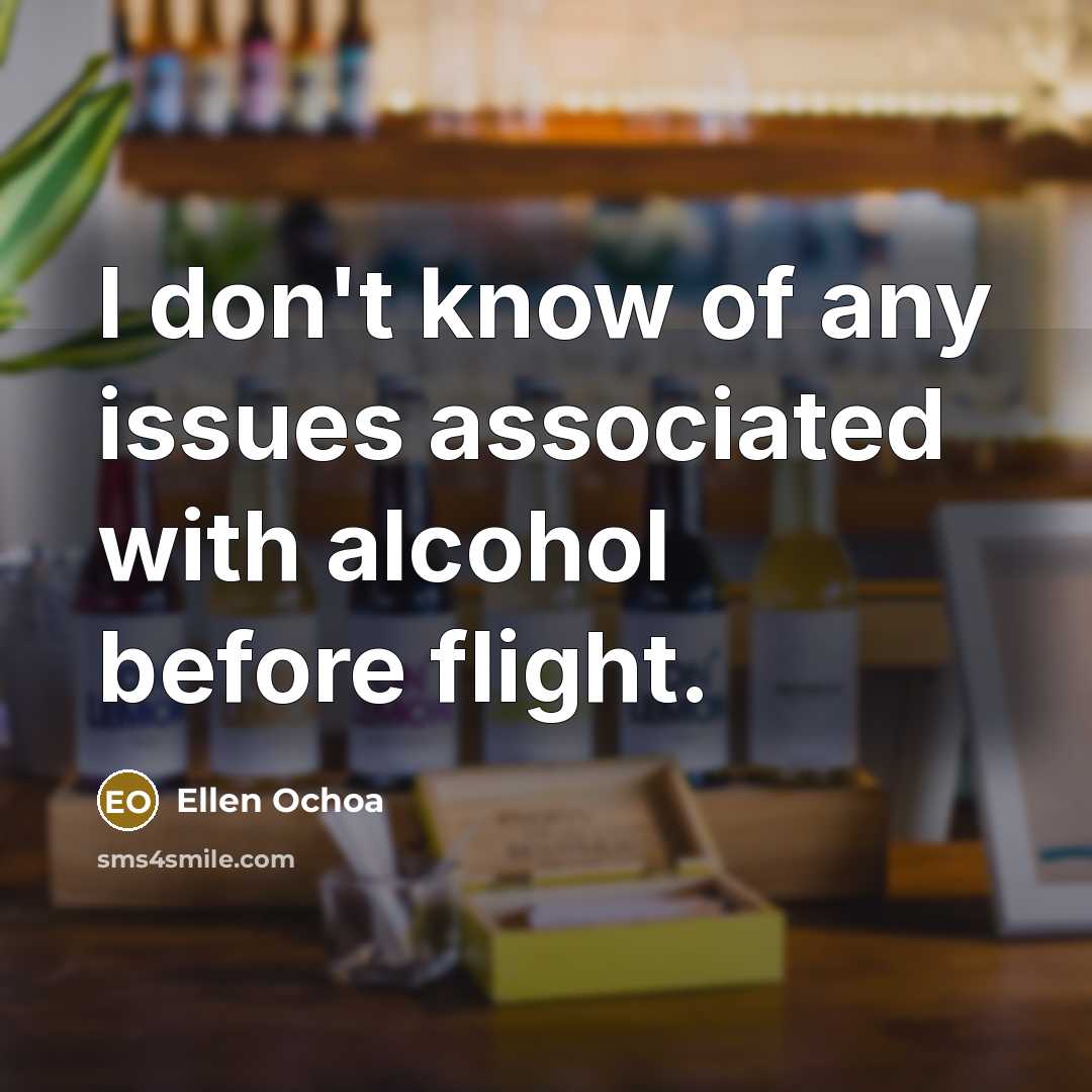 “I don't know of any issues associated with alcohol before…” quote by Ellen Ochoa