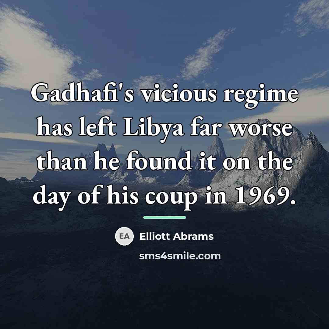 “Gadhafi's vicious regime has left Libya far worse than he…” quote by Elliott Abrams
