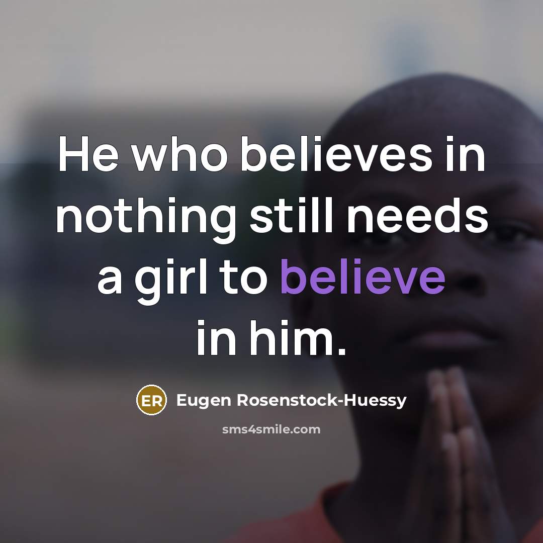 “He who believes in nothing still needs a girl to…” quote by Eugen Rosenstock-Huessy