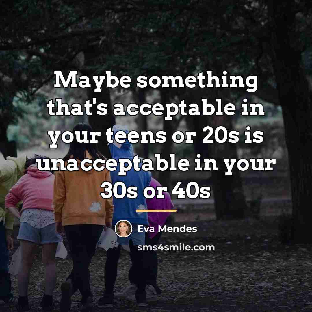 “Maybe something that's acceptable in your teens or 20s is…” quote by Eva Mendes