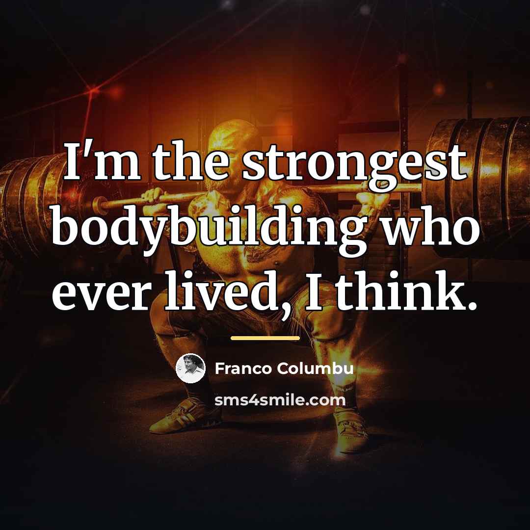 “I'm the strongest bodybuilding who ever lived, I think.…” quote by Franco Columbu