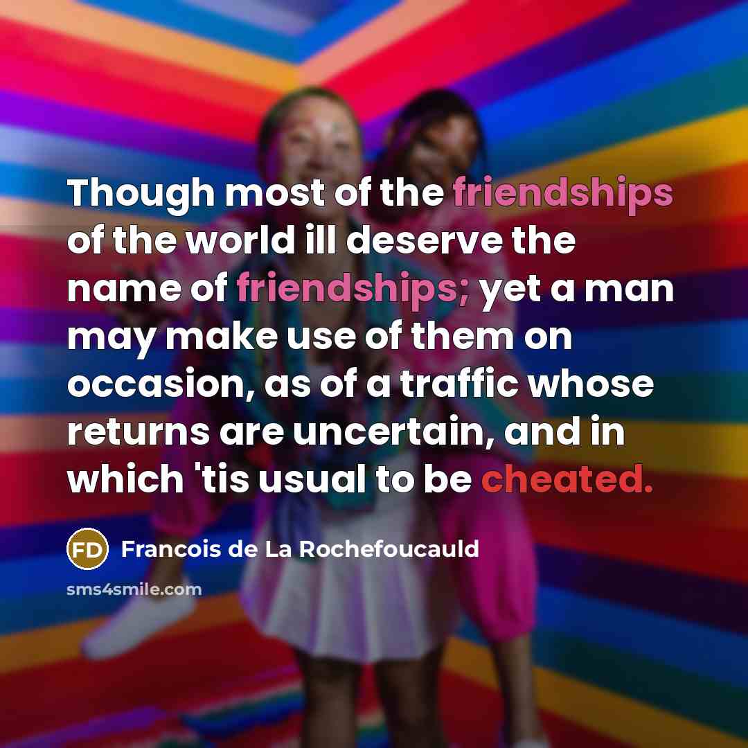 “Though most of the friendships of the world ill deserve…” quote by Francois de La Rochefoucauld