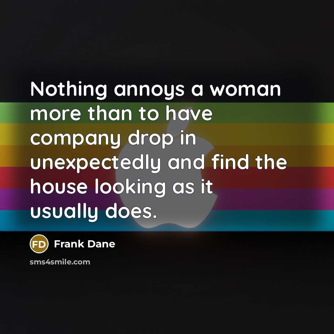 “Nothing annoys a woman more than to have company drop…” quote by Frank Dane