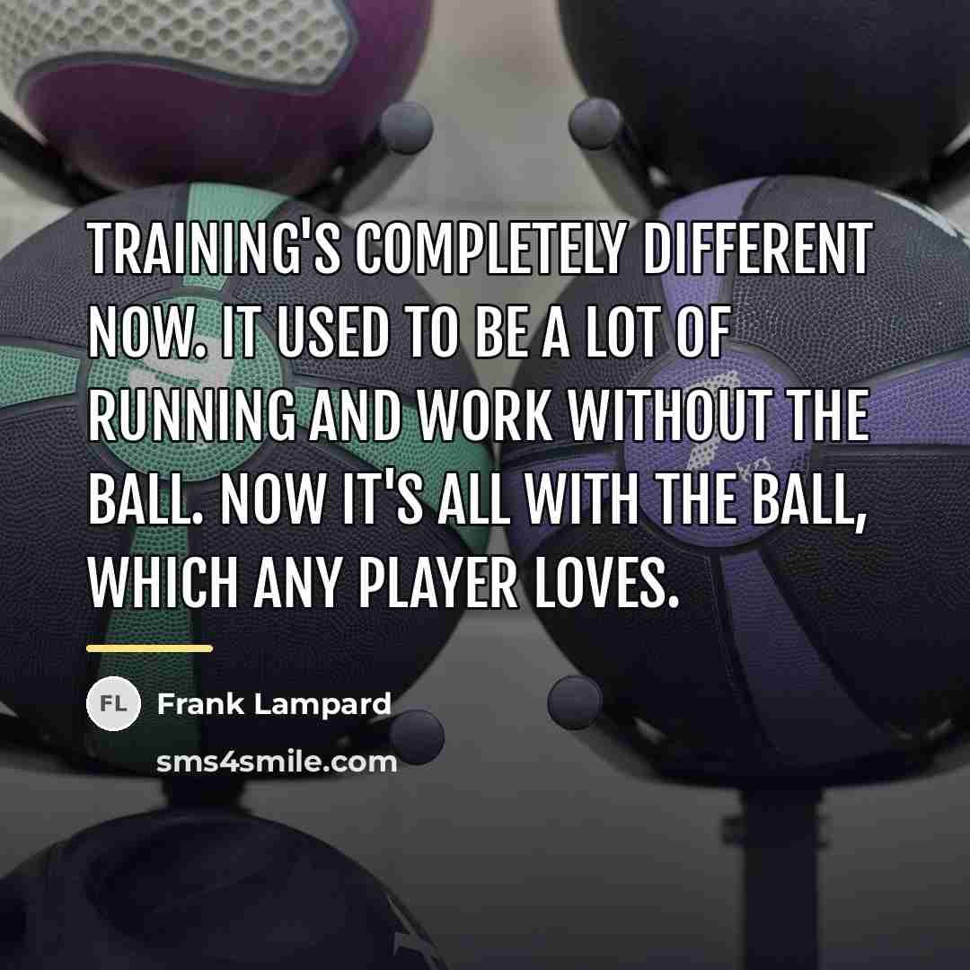 “Training's completely different now. It used to be a lot…” quote by Frank Lampard