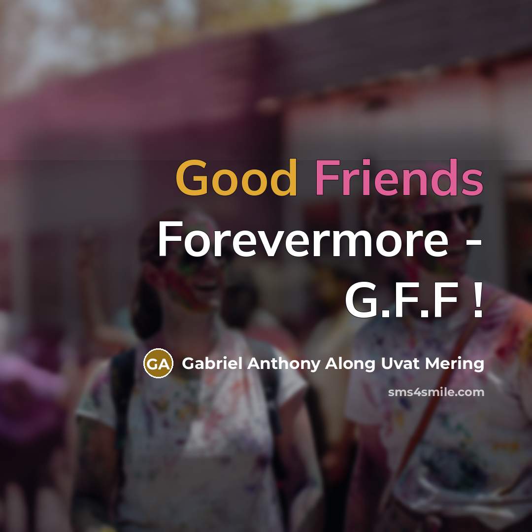 “Good Friends Forevermore - G.F.F !” quote by Gabriel Anthony Along Uvat Mering