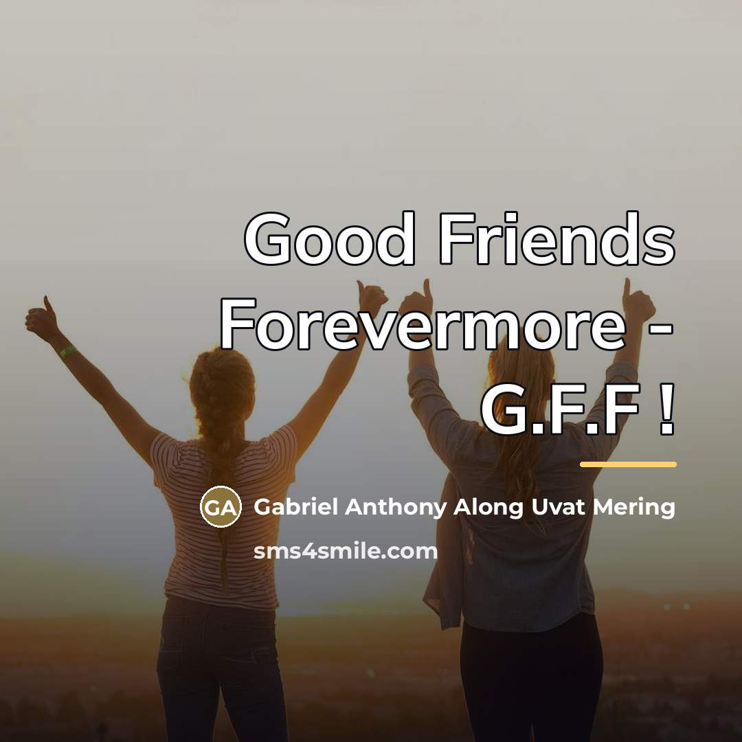“Good Friends Forevermore - G.F.F !…” quote by Gabriel Anthony Along Uvat Mering