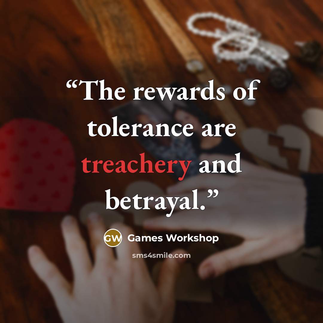 “The rewards of tolerance are treachery and betrayal.” quote by Games Workshop