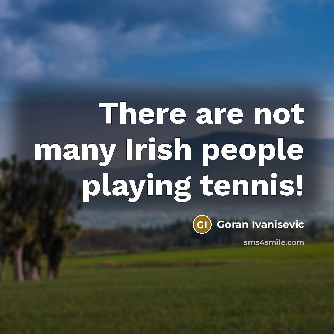 “There are not many Irish people playing tennis!…” quote by Goran Ivanisevic