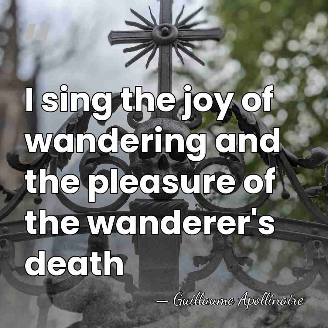 I sing the joy of wandering and the pleasure of the wanderer's&hellip; - Guillaume Apollinaire