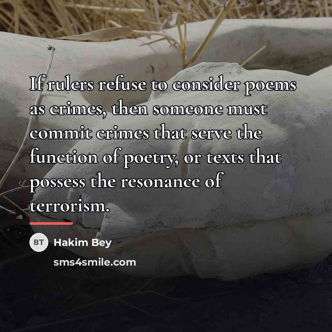 “If rulers refuse to consider poems as crimes, then someone…” quote by Hakim Bey