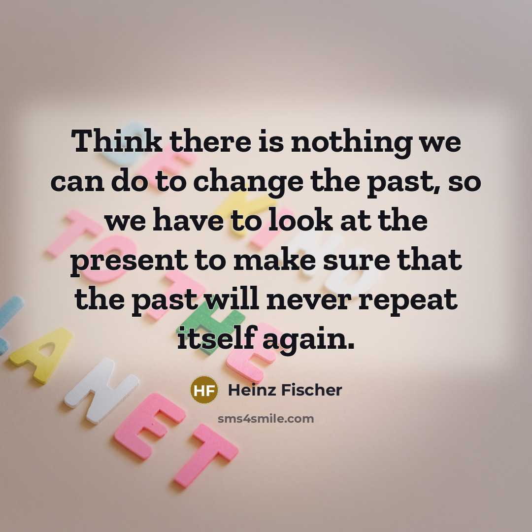 “Think there is nothing we can do to change the…” quote by Heinz Fischer