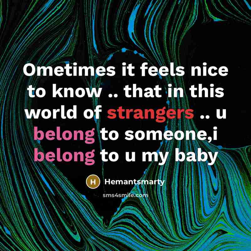“Ometimes it feels nice to know .. that in this world of strangers .. u belong to someone,i belong to u my baby” quote by Hemantsmarty