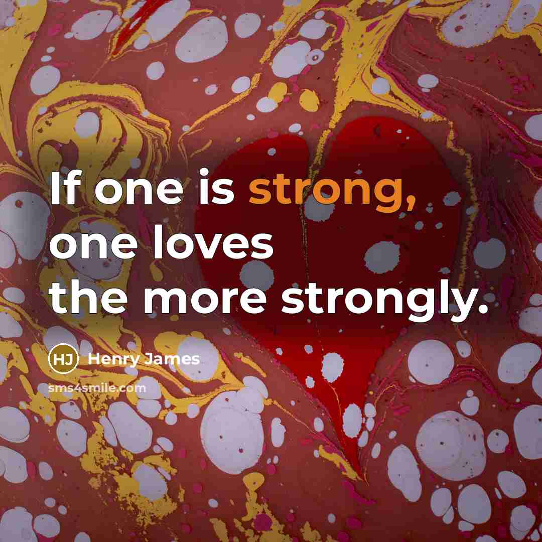 “If one is strong, one loves the more strongly.…” quote by Henry James