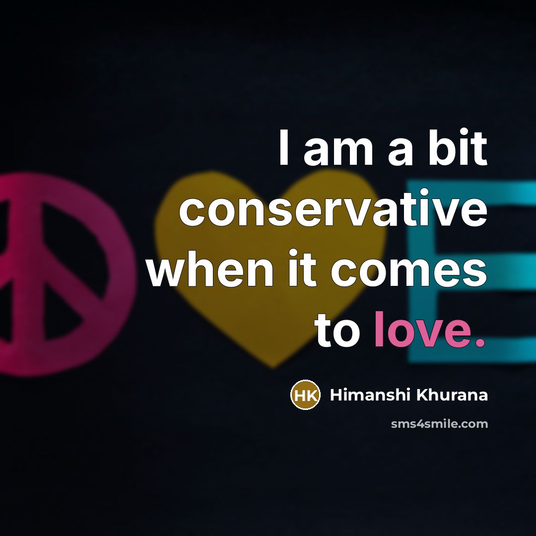 “I am a bit conservative when it comes to love.…” quote by Himanshi Khurana