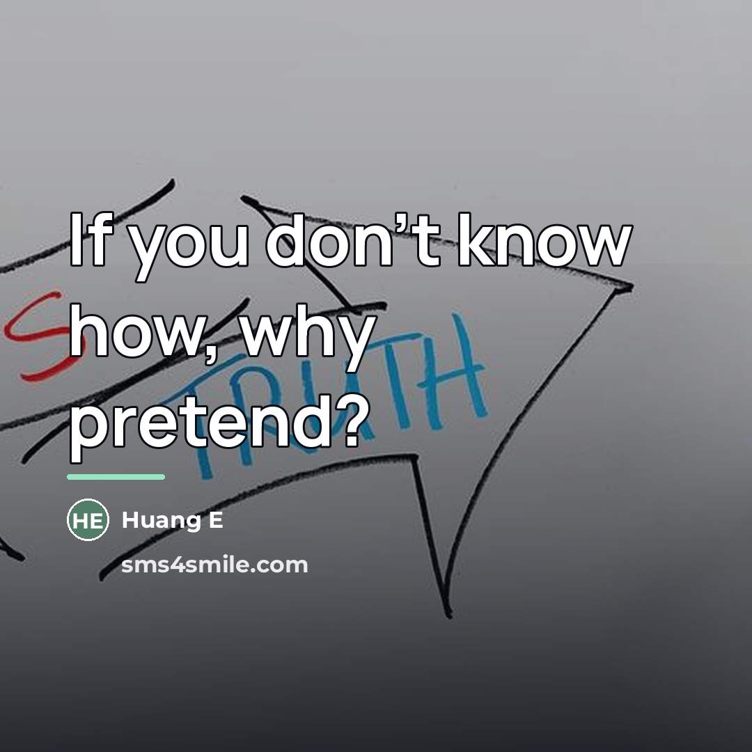 “If you don't know how, why pretend?…” quote by Huang E