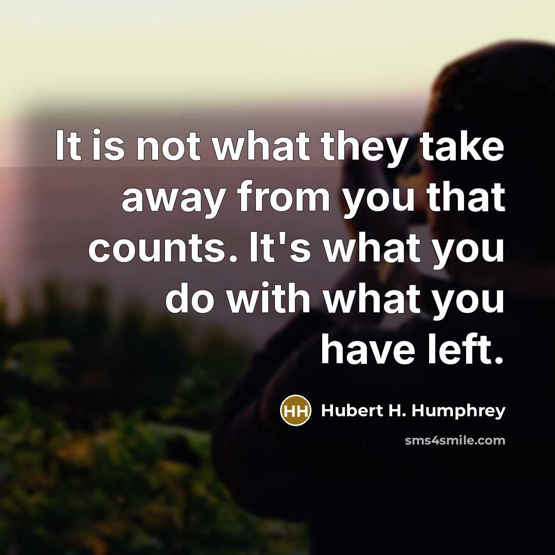 “It is not what they take away from you that…” quote by Hubert H. Humphrey