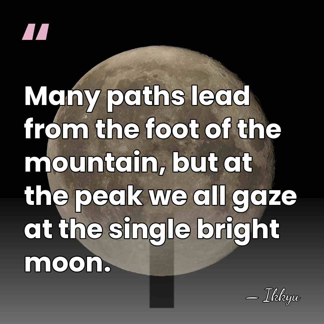 Many paths lead from the foot of the mountain, but at the&hellip; - Ikkyu