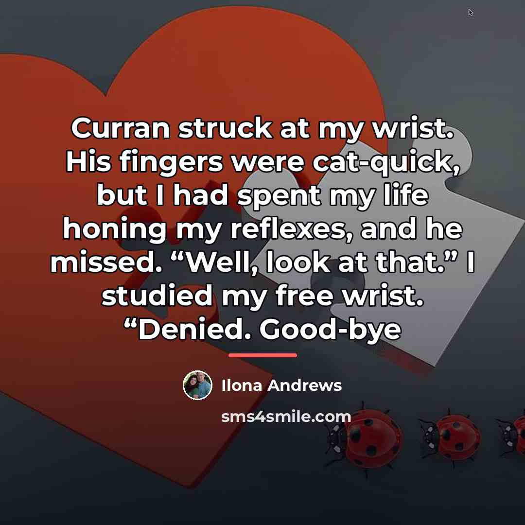 “Curran struck at my wrist. His fingers were cat-quick, but…” quote by Ilona Andrews