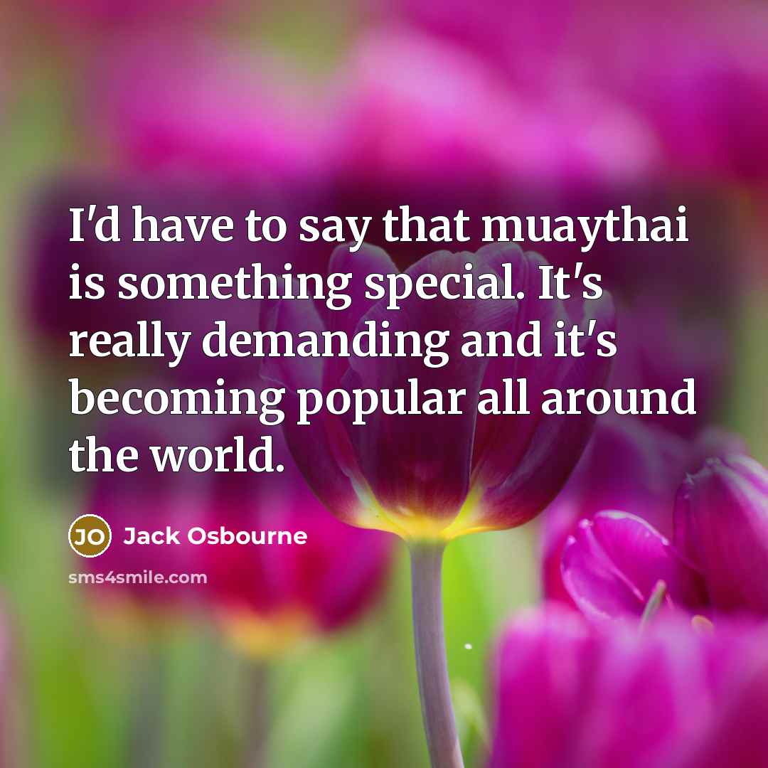 “I'd have to say that muaythai is something special. It's…” quote by Jack Osbourne