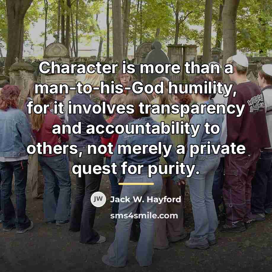 “Character is more than a man-to-his-God humility, for it involves…” quote by Jack W. Hayford