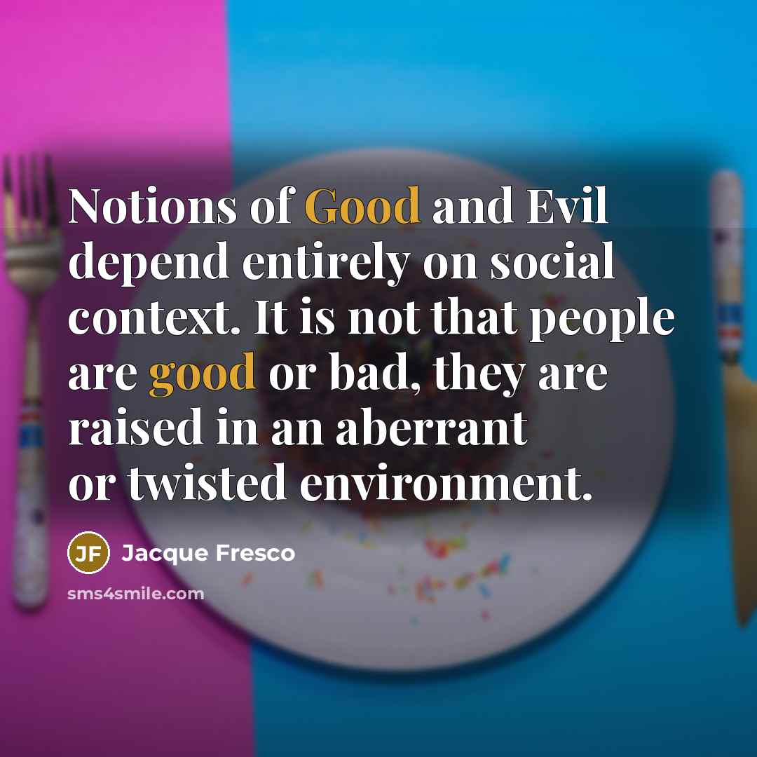 “Notions of Good and Evil depend entirely on social context.…” quote by Jacque Fresco