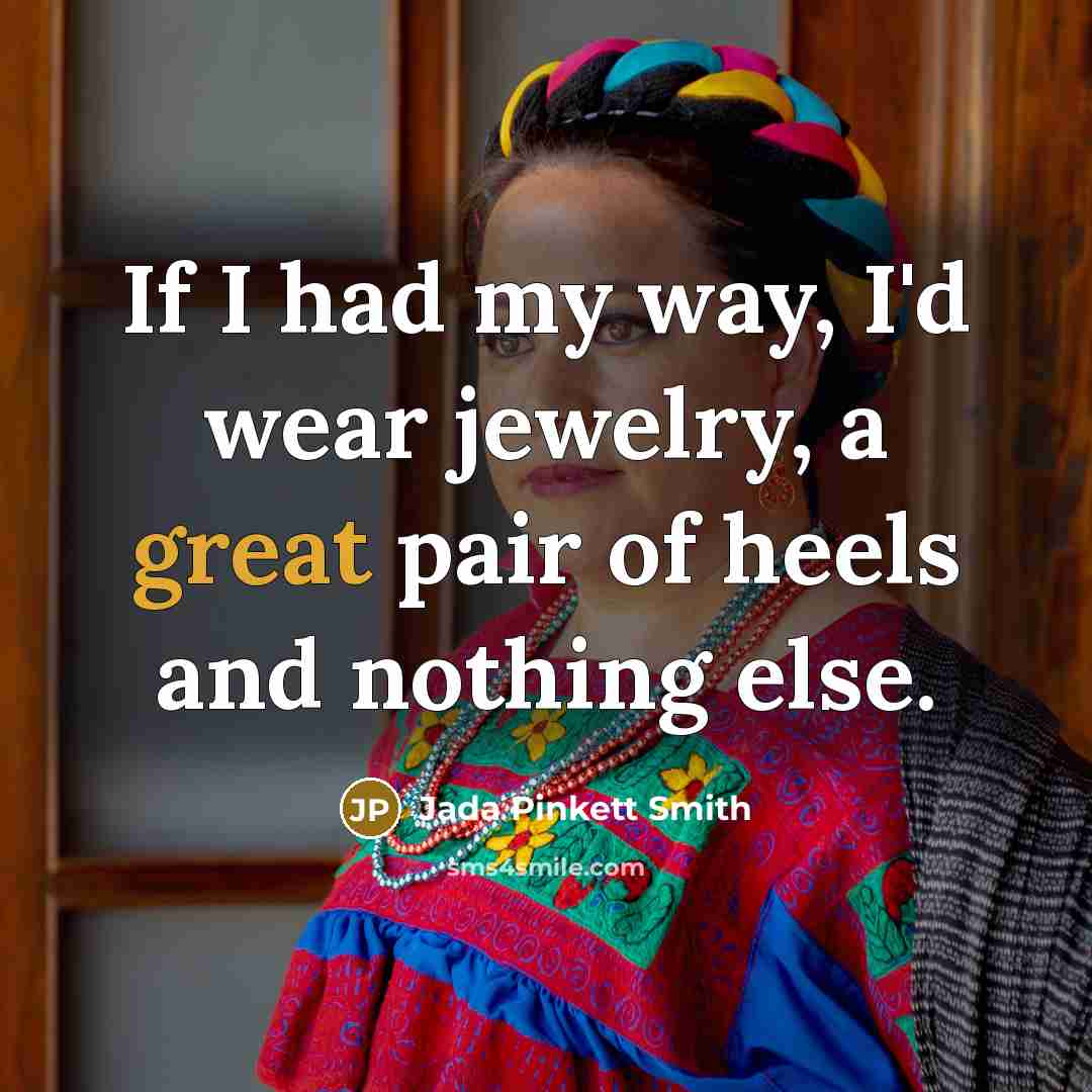 “If I had my way, I'd wear jewelry, a great…” quote by Jada Pinkett Smith
