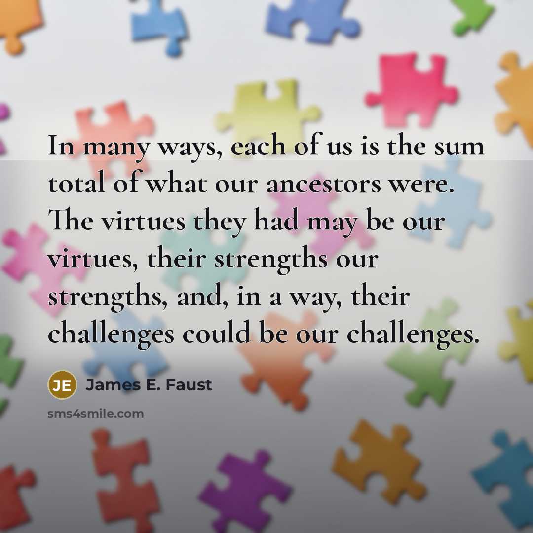“In many ways, each of us is the sum total…” quote by James E. Faust