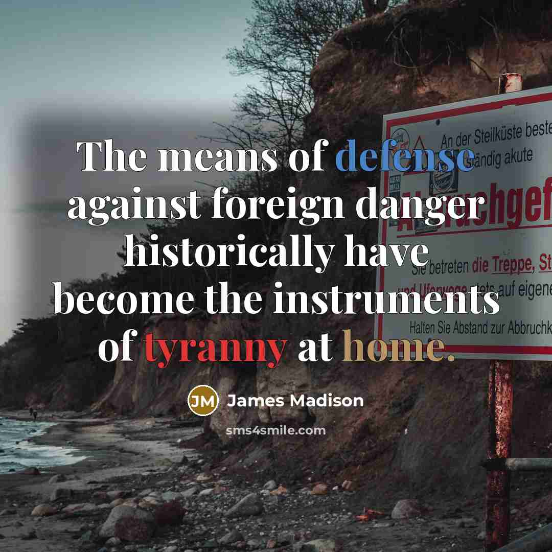 “The means of defense against foreign danger historically have become…” quote by James Madison