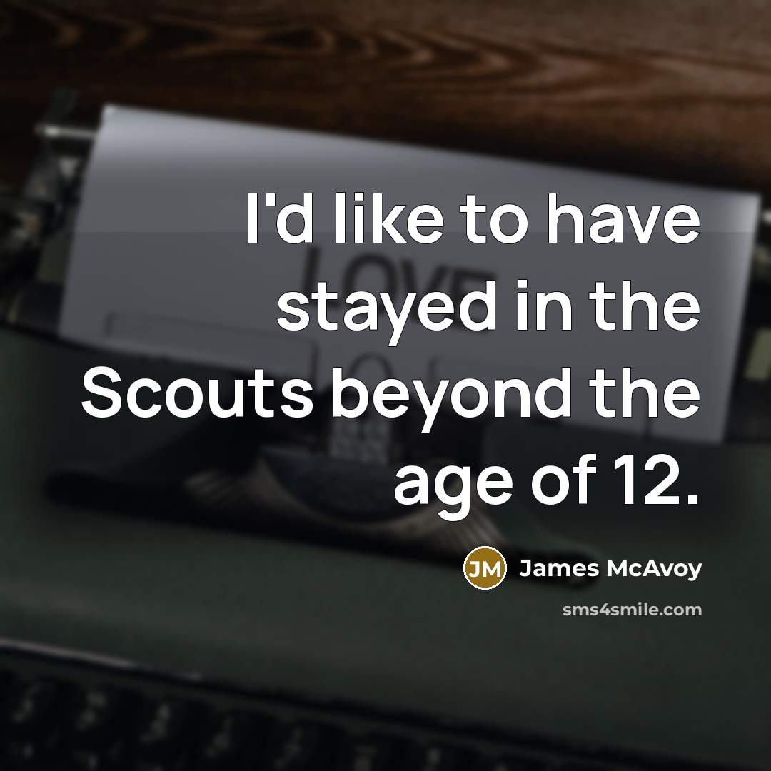 “I'd like to have stayed in the Scouts beyond the…” quote by James McAvoy