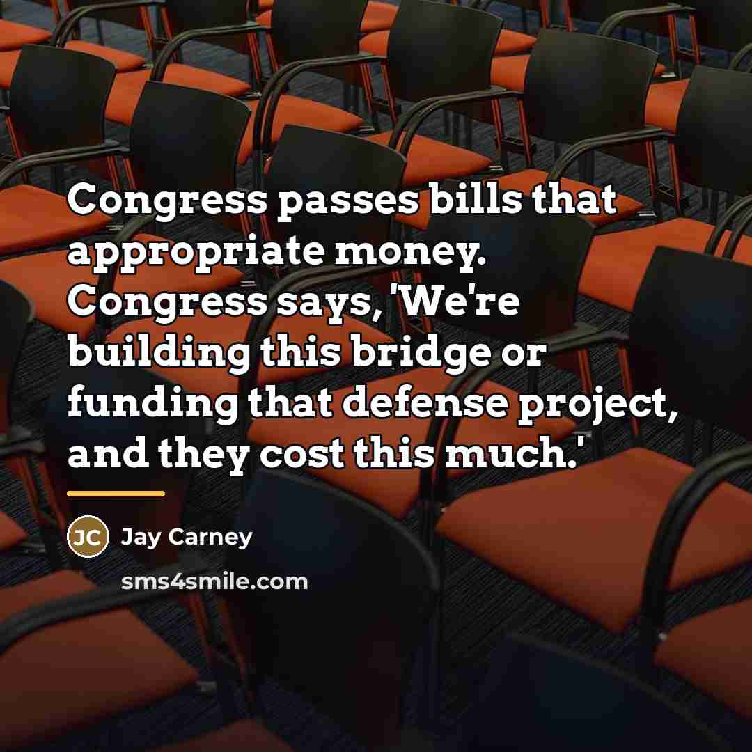 “Congress passes bills that appropriate money. Congress says, 'We're building…” quote by Jay Carney