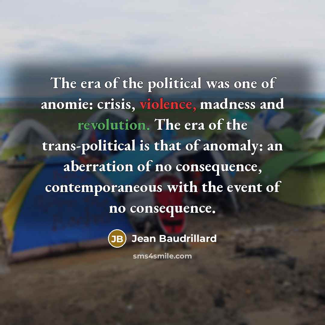 “The era of the political was one of anomie: crisis,…” quote by Jean Baudrillard