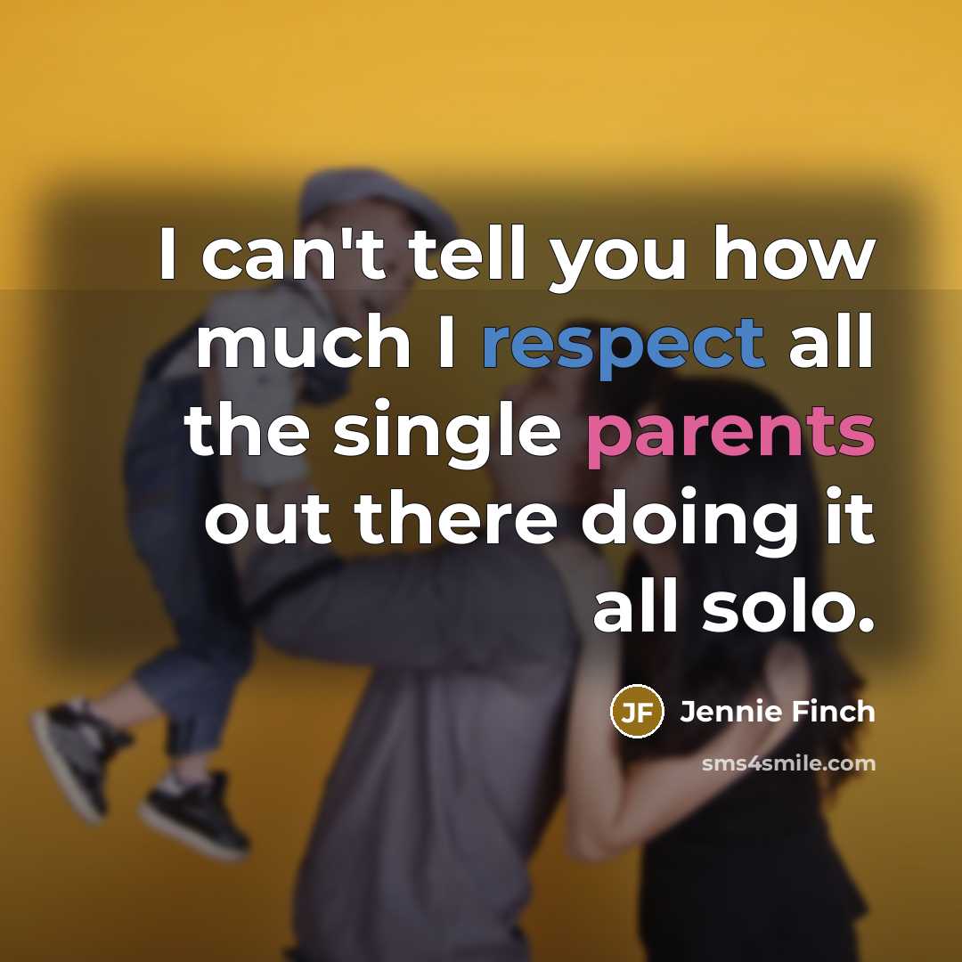 “I can't tell you how much I respect all the single parents out there doing it all solo.” quote by Jennie Finch