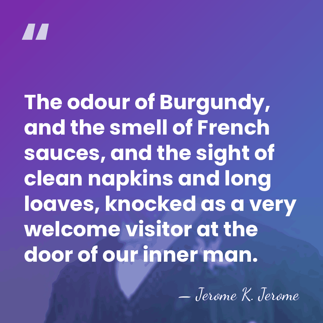 The odour of Burgundy, and the smell of French sauces, and the&hellip; - Jerome K. Jerome