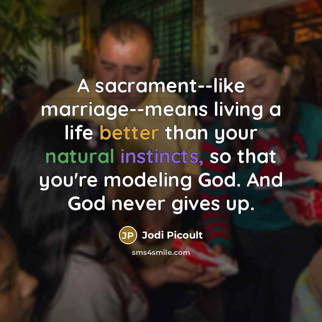 “A sacrament--like marriage--means living a life better than your natural…” quote by Jodi Picoult