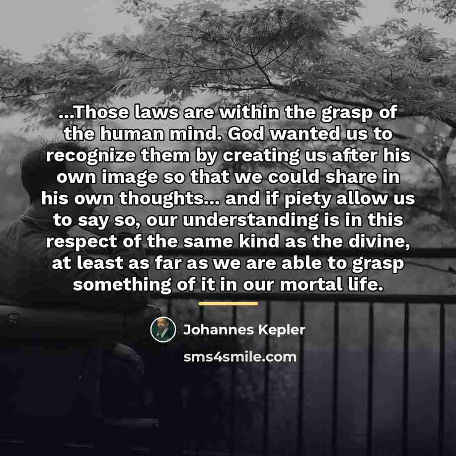 “...Those laws are within the grasp of the human mind.…” quote by Johannes Kepler