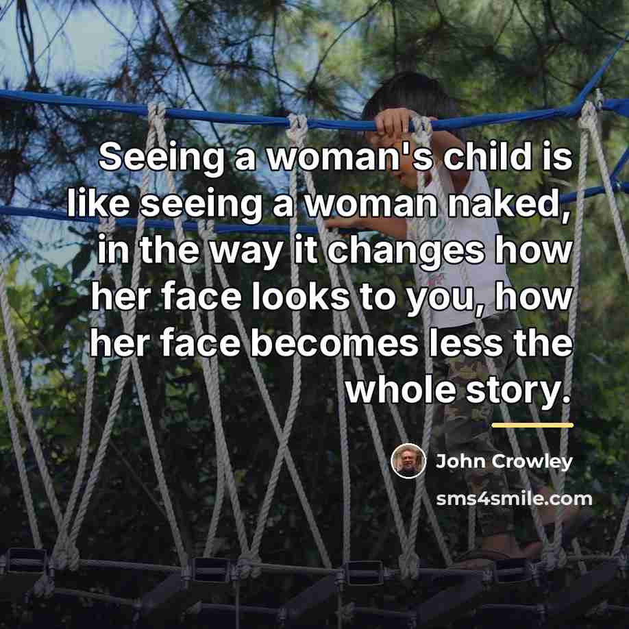 “Seeing a woman's child is like seeing a woman naked,…” quote by John Crowley
