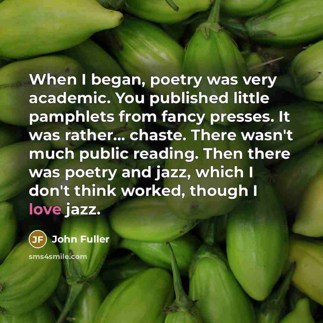“When I began, poetry was very academic. You published little…” quote by John Fuller